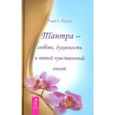 Рада Лульо: Тантра - любовь, духовность и новый чувственный опыт Рада Лульо: Тантра - любовь, духовность и новый чувственный опыт