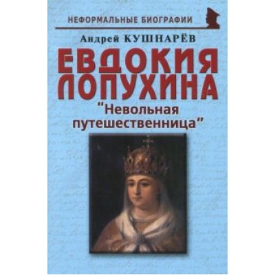 Андрей Кушнарев: Евдокия Лопухина. Невольная путешественница Андрей Кушнарев: Евдокия Лопухина. Невольная путешественница