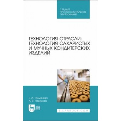 Толмачева, Новикова: Технология отрасли. Технология сахаристых и мучных кондитерских изделий. Учебное пособие для СПО Толмачева, Новикова: Технология отрасли. Технология сахаристых и мучных кондитерских изделий. Учебное пособие для СПО