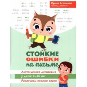 Ирина Асташина: Стойкие ошибки на письме. Акустическая дисграфия у детей 7-10 лет