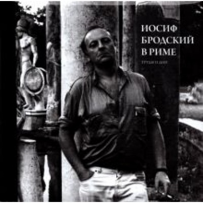 Юрий Левинг: Иосиф Бродский в Риме. Том 3. Труды и дни Юрий Левинг: Иосиф Бродский в Риме. Том 3. Труды и дни