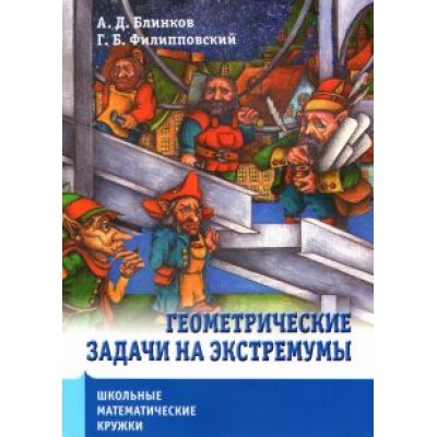 Блинков, Филипповский: Школьные математические кружки. Геометрические задачи на экстремумы Блинков, Филипповский: Школьные математические кружки. Геометрические задачи на экстремумы