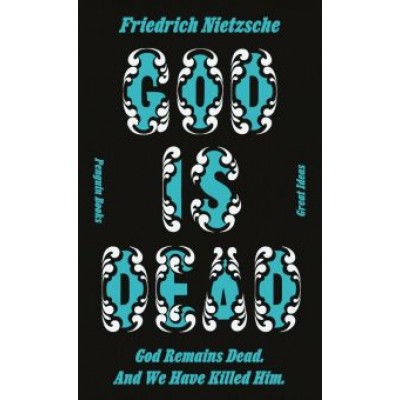 Friedrich Nietzsche: God is Dead. God Remains Dead. And We Have Killed Him Friedrich Nietzsche: God is Dead. God Remains Dead. And We Have Killed Him