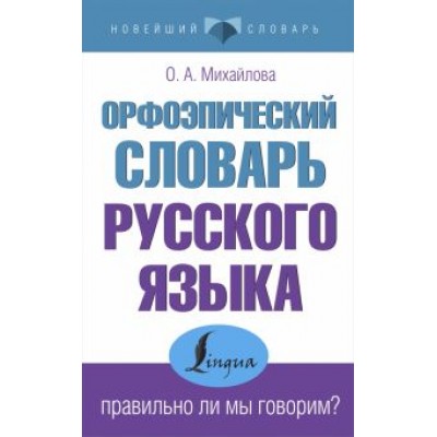 Ольга Михайлова: Орфоэпический словарь русского языка. Правильно ли мы говорим? Ольга Михайлова: Орфоэпический словарь русского языка. Правильно ли мы говорим?