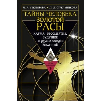 Стрельникова, Секлитова: Тайны человека золотой расы. Карма, бессмертие, будущее и другие загадки Вселенной Стрельникова, Секлитова: Тайны человека золотой расы. Карма, бессмертие, будущее и другие загадки Вселенной