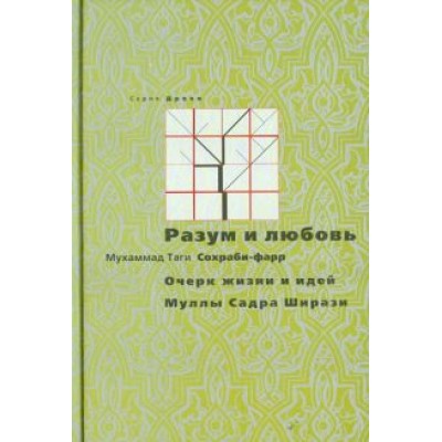 Мухаммад Сохраби-фарр: Разум и любовь: очерк жизни и идей Муллы Садры Ширази Мухаммад Сохраби-фарр: Разум и любовь: очерк жизни и идей Муллы Садры Ширази