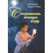Андрей Ткачев: Сохранить живую веру