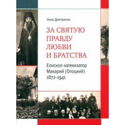 Анна Дмитренко: За святую правду любви и братства. Епископ-катехизатор Макарий (Опоцкий) 1872–1941. Биография Анна Дмитренко: За святую правду любви и братства. Епископ-катехизатор Макарий (Опоцкий) 1872–1941. Биография