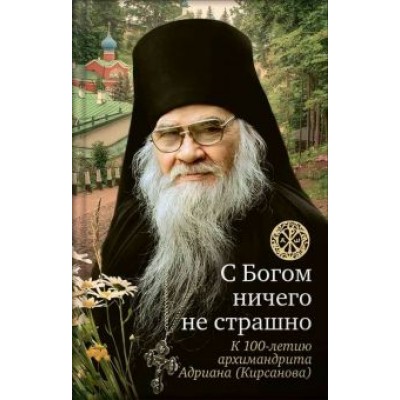 С Богом ничего не страшно. Памяти архимандрита Адриана (Кирсанова) С Богом ничего не страшно. Памяти архимандрита Адриана (Кирсанова)
