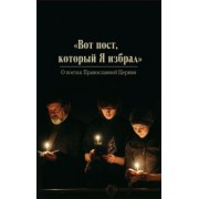 "Вот пост, который Я избрал". Слово Божие. Слово Церкви. Слово пастыря. О постах православной Церкви