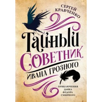 Сергей Кравченко: Тайный советник Ивана Грозного. Приключения дьяка Федора Смирного Сергей Кравченко: Тайный советник Ивана Грозного. Приключения дьяка Федора Смирного