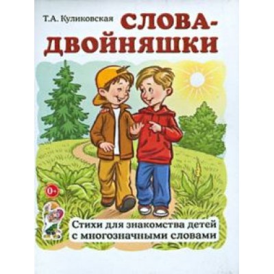Татьяна Куликовская: Слова-двойняшки. Стихи для знакомства детей с многозначными словами Татьяна Куликовская: Слова-двойняшки. Стихи для знакомства детей с многозначными словами