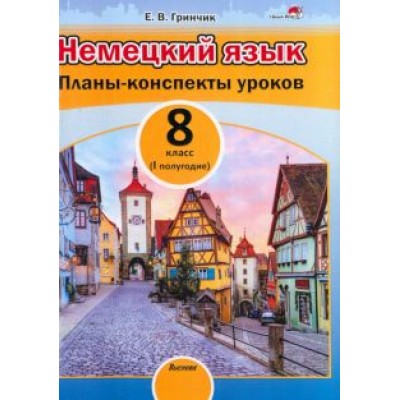 Елена Гринчик: Немецкий язык. 8 класс. Планы-конспекты уроков. I полугодие. Пособие для педагогов Елена Гринчик: Немецкий язык. 8 класс. Планы-конспекты уроков. I полугодие. Пособие для педагогов