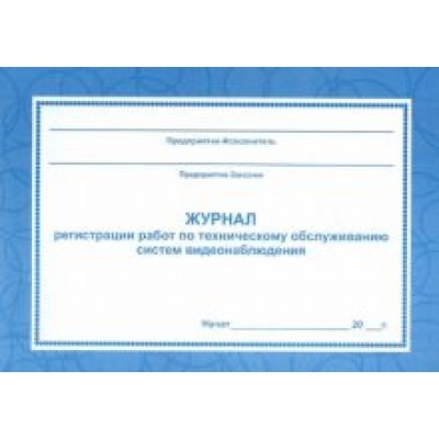 Журнал регистрации работ по техническому обслуживанию систем видеонаблюдения Журнал регистрации работ по техническому обслуживанию систем видеонаблюдения