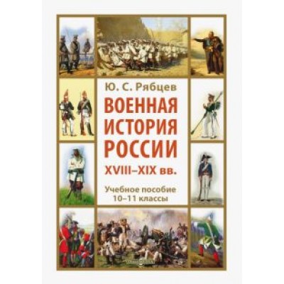 Юрий Рябцев: Военная история России XVIII-XIX вв. 10-11 классы. Учебное пособие Юрий Рябцев: Военная история России XVIII-XIX вв. 10-11 классы. Учебное пособие