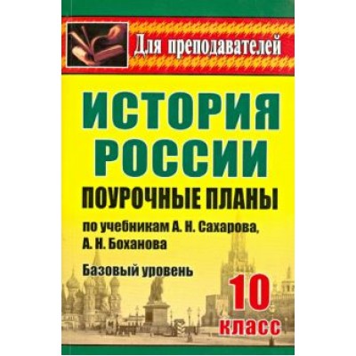 Татьяна Ковригина: История России. 10 класс. Поурочные планы по учебникам А.Н. Сахарова, А.Н. Боханова. Базовый уровень Татьяна Ковригина: История России. 10 класс. Поурочные планы по учебникам А.Н. Сахарова, А.Н. Боханова. Базовый уровень