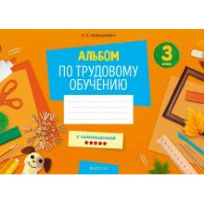 Елена Палашкевич: Альбом заданий по трудовому обучению. 3 класс Елена Палашкевич: Альбом заданий по трудовому обучению. 3 класс