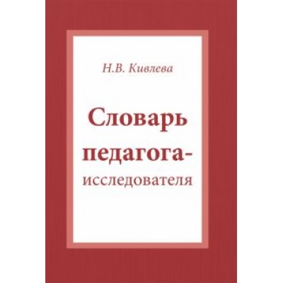 Наталья Кивлева: Словарь педагога-исследователя Наталья Кивлева: Словарь педагога-исследователя