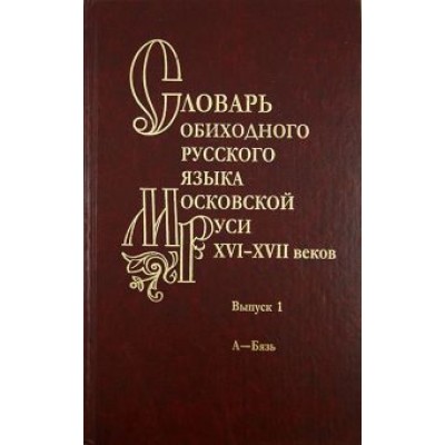Мжельская, Васильева, Варина: Словарь обиходного русского языка Московской Руси XVI-XVII веков. Выпуск 1. А-Бязь Мжельская, Васильева, Варина: Словарь обиходного русского языка Московской Руси XVI-XVII веков. Выпуск 1. А-Бязь