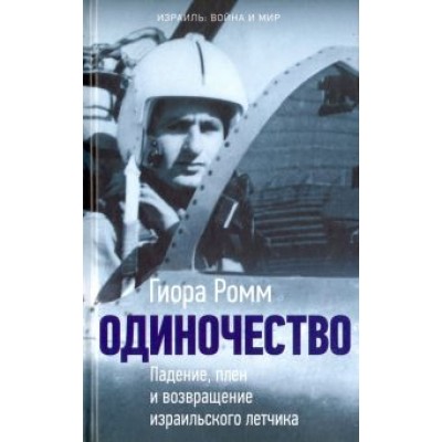 Гиора Ромм: Одиночество. Падение, плен и возвращение израильского летчика Гиора Ромм: Одиночество. Падение, плен и возвращение израильского летчика