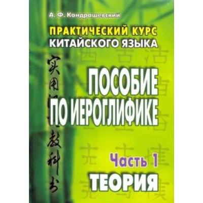 Александр Кондрашевский: Практический курс китайского языка. Пособие по иероглифике. В 2-х частях Александр Кондрашевский: Практический курс китайского языка. Пособие по иероглифике. В 2-х частях