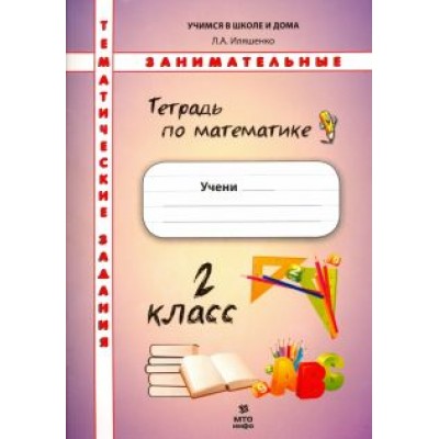 Людмила Иляшенко: Математика. 2 класс. Тематические занимательные задания Людмила Иляшенко: Математика. 2 класс. Тематические занимательные задания