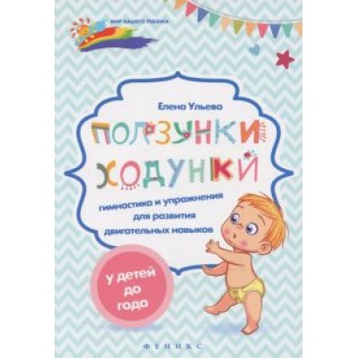 Елена Ульева: Ползунки-ходунки. Гимнастика и упражнения для развития двигательных навыков у детей до года Елена Ульева: Ползунки-ходунки. Гимнастика и упражнения для развития двигательных навыков у детей до года