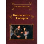 Виктория Балашова: Конец эпохи Тюдоров