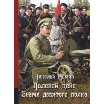 Николай Мамин: Полевой цейс. Знамя девятого полка Николай Мамин: Полевой цейс. Знамя девятого полка