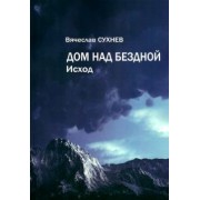 Вячеслав Сухнев: Дом над бездной. Исход