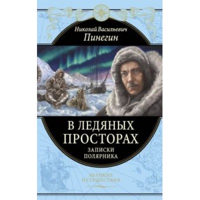 Николай Пинегин: В ледяных просторах. Записки полярника Николай Пинегин: В ледяных просторах. Записки полярника