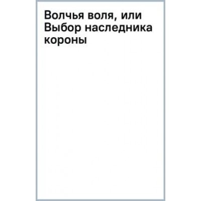 Светлана Шёпот: Волчья воля, или Выбор наследника короны Светлана Шёпот: Волчья воля, или Выбор наследника короны