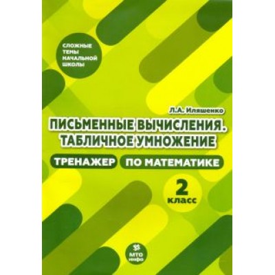 Людмила Иляшенко: Тренажер по математике. 2 класс. Письменные вычисления. Табличное умножение Людмила Иляшенко: Тренажер по математике. 2 класс. Письменные вычисления. Табличное умножение