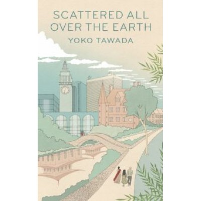 Yoko Tawada: Scattered All Over the Earth Yoko Tawada: Scattered All Over the Earth