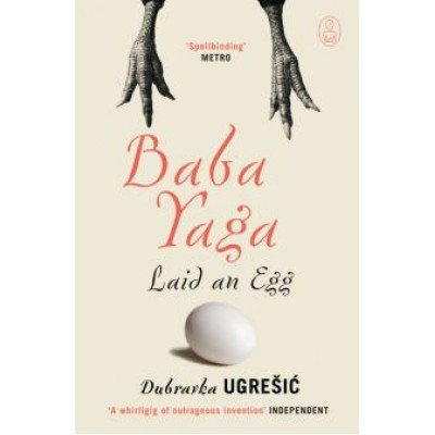 Dubravka Ugresic: Baba Yaga Laid an Egg Dubravka Ugresic: Baba Yaga Laid an Egg