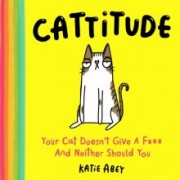 Katie Abey: Cattitude. Your Cat Doesn’t Give a F*** and Neither Should You