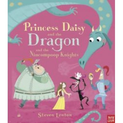 Steven Lenton: Princess Daisy and the Dragon and the Nincompoop Knights Steven Lenton: Princess Daisy and the Dragon and the Nincompoop Knights