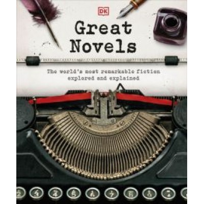Great Novels. The World's Most Remarkable Fiction Explored and Explained Great Novels. The World's Most Remarkable Fiction Explored and Explained