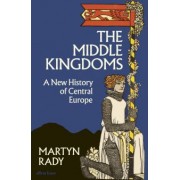 Martyn Rady: The Middle Kingdoms. A New History of Central Europe