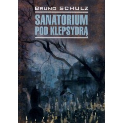 Bruno Schulz: Sanatorium pod klepsydra Bruno Schulz: Sanatorium pod klepsydra