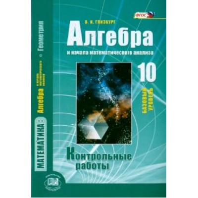 Вита Глизбург: Алгебра и начала математического анализа. 10 класс. Контрольные работы. Базовый уровень. ФГОС Вита Глизбург: Алгебра и начала математического анализа. 10 класс. Контрольные работы. Базовый уровень. ФГОС