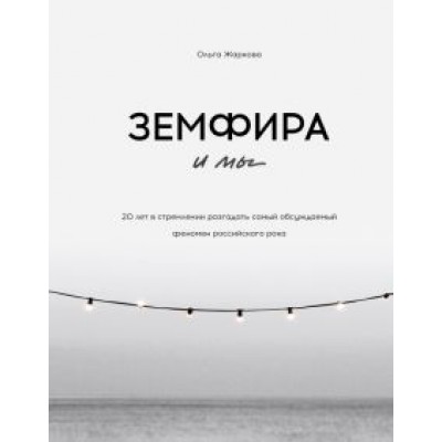 Ольга Жаркова: Земфира и мы. 20 лет в стремлении разгадать самый обсуждаемый феномен российского рока Ольга Жаркова: Земфира и мы. 20 лет в стремлении разгадать самый обсуждаемый феномен российского рока