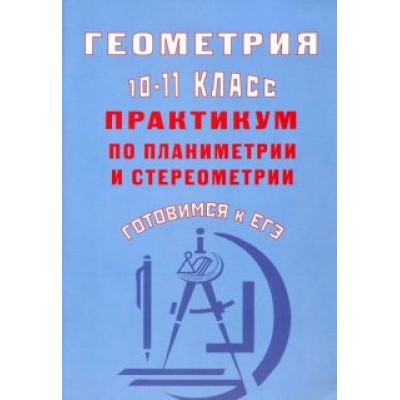 Юрий Глазков: Геометрия. 10-11 класс. Практикум по планиметрии и стереометрии. Готовимся к ЕГЭ Юрий Глазков: Геометрия. 10-11 класс. Практикум по планиметрии и стереометрии. Готовимся к ЕГЭ