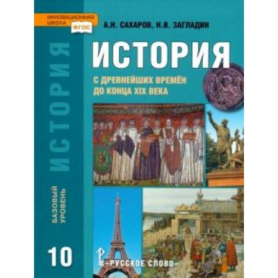 Сахаров, Загладин: История. История с древнейших времен до конца XIX века. 10 класс. Учебник. Базовый уровень. ФГОС Сахаров, Загладин: История. История с древнейших времен до конца XIX века. 10 класс. Учебник. Базовый уровень. ФГОС