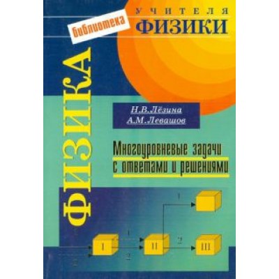 Лезина, Левашов: Физика. Многоуровневые задачи с ответами и решениями Лезина, Левашов: Физика. Многоуровневые задачи с ответами и решениями