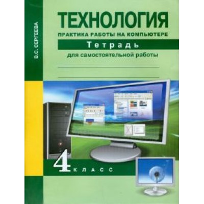 Вероника Сергеева: Технология. 4 класс. Практика работы на компьютере. Тетрадь Вероника Сергеева: Технология. 4 класс. Практика работы на компьютере. Тетрадь