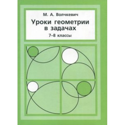 Максим Волчкевич: Уроки геометрии в задачах. 7-8 классы Максим Волчкевич: Уроки геометрии в задачах. 7-8 классы