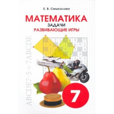 Е. Смыкалова: Математика. 7 класс. Задачи. Развивающие игры Е. Смыкалова: Математика. 7 класс. Задачи. Развивающие игры