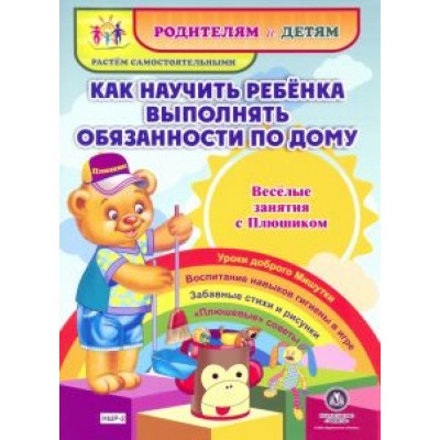 Как научить ребенка выполнять обязанности по дому. Веселые занятия с Плюшиком. Уроки доброго М.ФГОС Как научить ребенка выполнять обязанности по дому. Веселые занятия с Плюшиком. Уроки доброго М.ФГОС