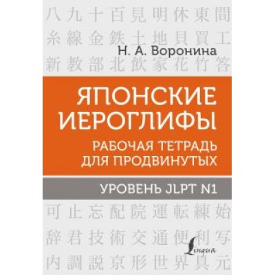 Нина Воронина: Японские иероглифы. Рабочая тетрадь для продвинутых. Уровень JLPT N1 Нина Воронина: Японские иероглифы. Рабочая тетрадь для продвинутых. Уровень JLPT N1